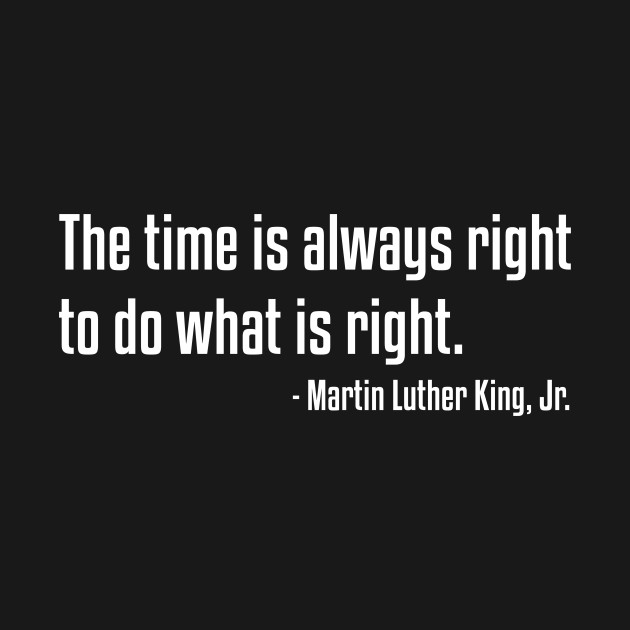 Discover The Time Is Always Right Quote | MLKJ | African American | Black Lives - Black Lives Matter - T-Shirt