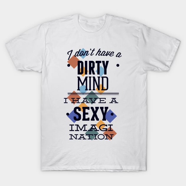 Dirty Sexy Imagination Saying - Dirty Mind - | TeePublic