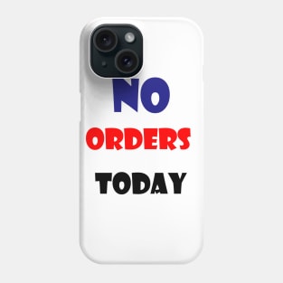 no orders today Phone Case