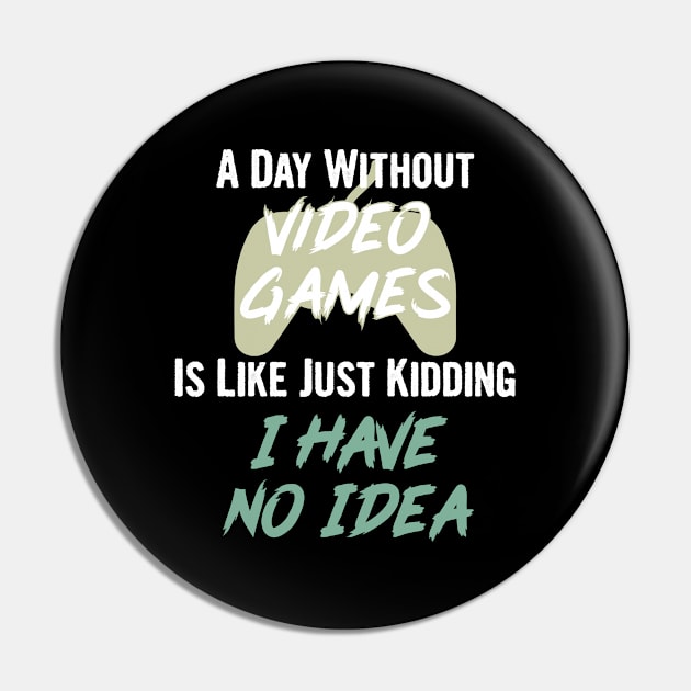 A day without video games is like, just kidding i have no idea, video games birthday gift Pin by Myteeshirts