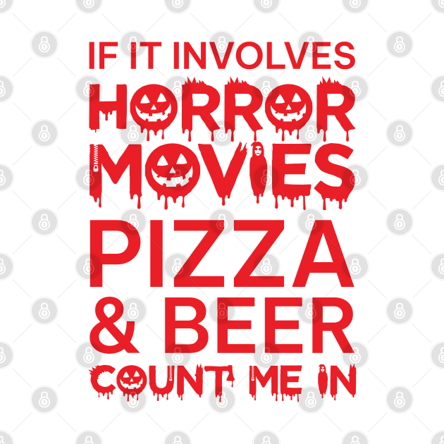 If It Involves Horror Movies Pizza And Beer Count Me In by yphien