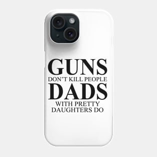 Guns Don't Kill People Dads With Pretty Daughters Do Phone Case