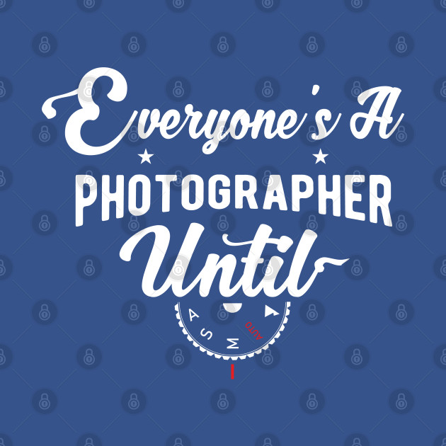 Disover Everyone's A Photographer Until funny gifts - Everyones A Photographer Until Funny - T-Shirt