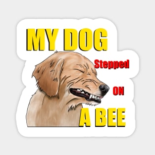 My dog stepped on a bee Magnet