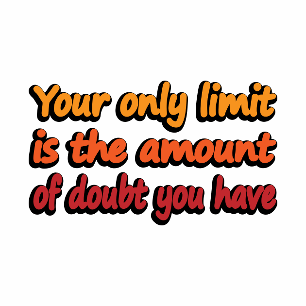 Your only limit is the amount of doubt you have by DinaShalash