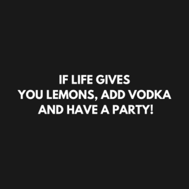 Disover If life gives you lemons, add vodka and have a party! - Funny Jokes - T-Shirt