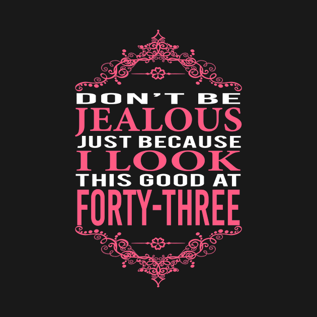 DON'T BE JEALOUS JUST BECAUSE I LOOK THIS GOOD AT 43 by BTTEES