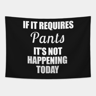 If it requires Pants It's not happening today Funny Typography Tapestry