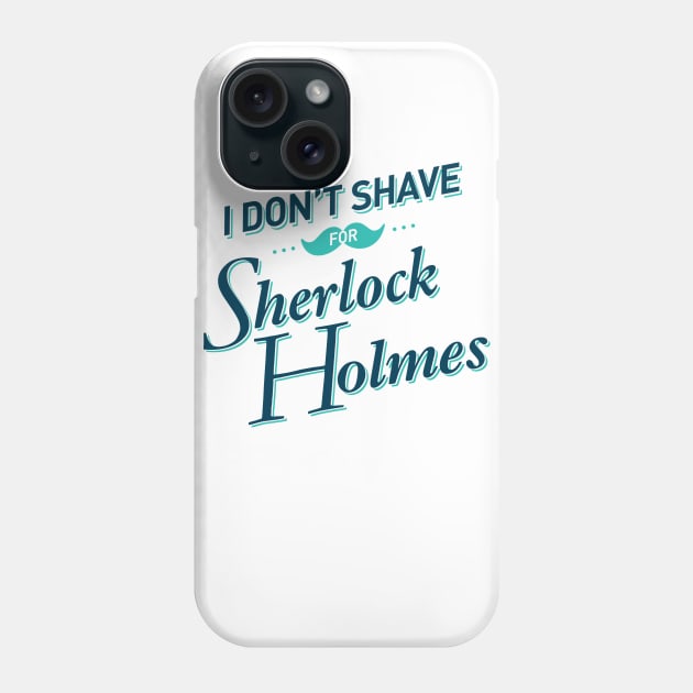 I Don't Shave for Sherlock Holmes Phone Case by mydeardear