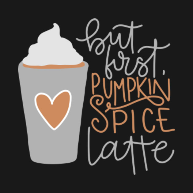 Disover But First, Pumpkin Spice Latte - Pumpkin Spice Latte - T-Shirt