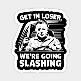 GET IN LOSER, WE'RE GOING SLASHING Magnet