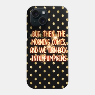 But then the morning comes, and we turn back into pumpkins Phone Case