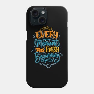 EVERY MOMENT IS A FRESH BEGINNING Phone Case