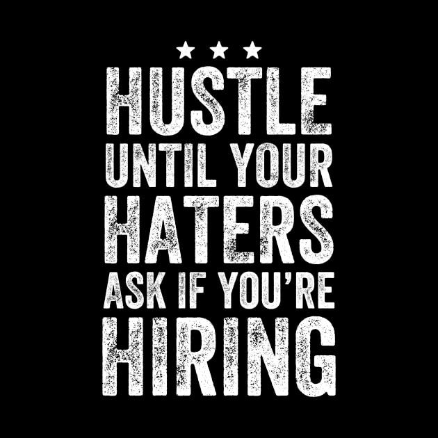 Hustle until your haters ask if you're hiring by captainmood