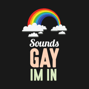 Sounds Gay I'm In LGBT Pride T-Shirt