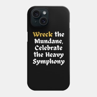 Wreck The Mundane, Celebrate The Heavy Symphony Phone Case