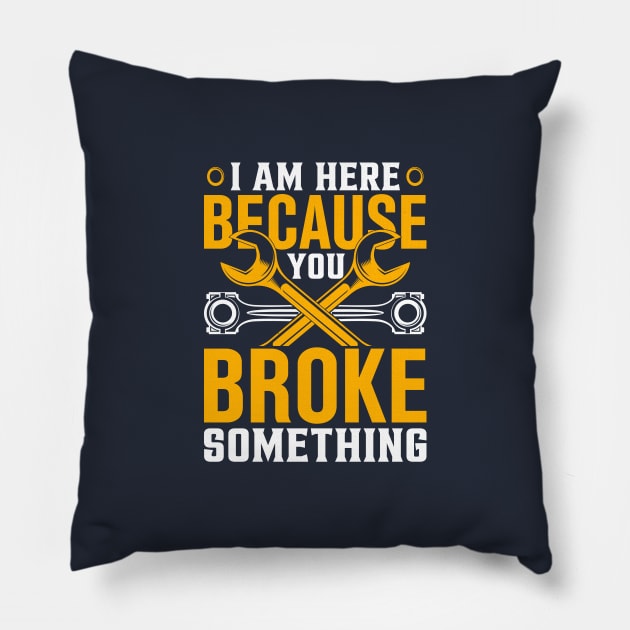 I am Here Because You Broke Something Pillow by TheDesignDepot