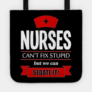 Nurses can't fix stupid but we ean sedate it Tote