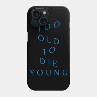 Too Old to Die Young Phone Case