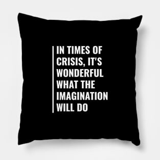 In Times of Crisis Imagination Can Do Wonderful Things Pillow