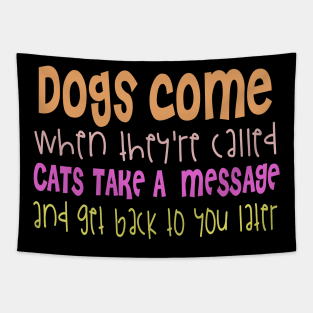 Dogs Come When They Are Called Cats Take A Message And Get Back To You Tapestry