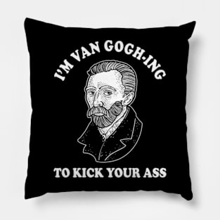 I'm Van Gogh-ing To Kick Your Ass Pillow