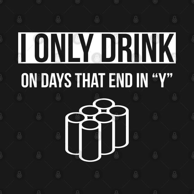 Drinking | I Only Drink On Days That End In “Y” by DB Teez and More