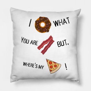 I donut what you are bacon but where's my slice? Pillow