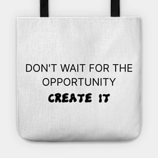 Don't wait for the opportunity, Create it! Tote