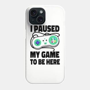 I Paused My Game To Be Here Phone Case