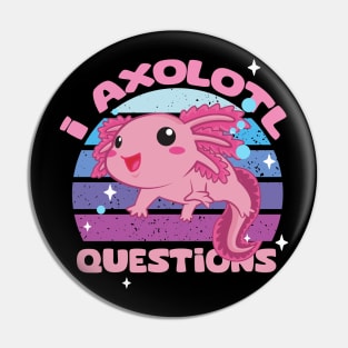 I Axolotl Questions - Cute Axolotl funny I Axolotl Questions Pin