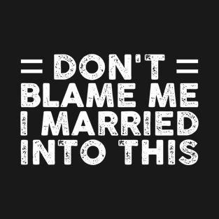 Don't Blame Me I Married Into This Funny Sarcastic Gift Idea colored Vintage T-Shirt