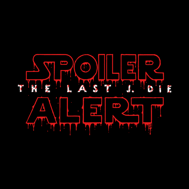 Spoiler Alert The Last J. Die by c0y0te7