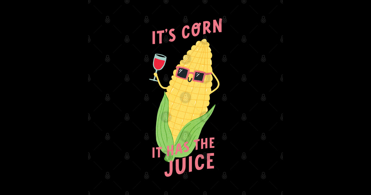 It's Corn! It Has The Juice Its Corn Sticker TeePublic