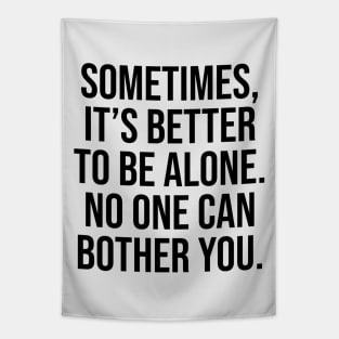 Sometimes is better to be alone, no one can bother you Sayings Tapestry