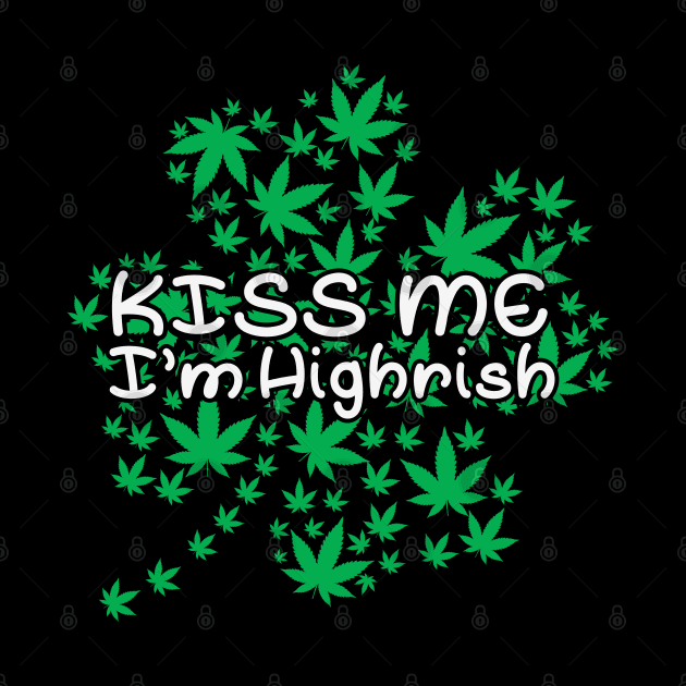 Kiss Me I'm Highrish Funny St. Patricks Day by YuriArt