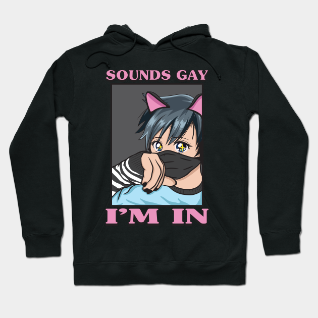 Sounds Gay I'm In Funny LGBTQ Femboy Anime Boy - Sounds Gay Im In - Hoodie | TeePublic Sounds Gay I'm In Funny LGBTQ Femboy Anime Boy - Sounds Gay Im In - Hoodie | TeePublic