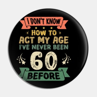 I don't know how to act my age I've never been 60 before Pin