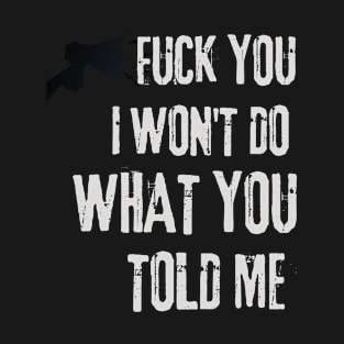 Fuck you! I won't do what you told me T-Shirt