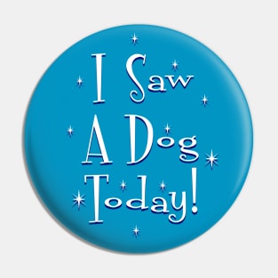 I Saw A Dog Today! Pin