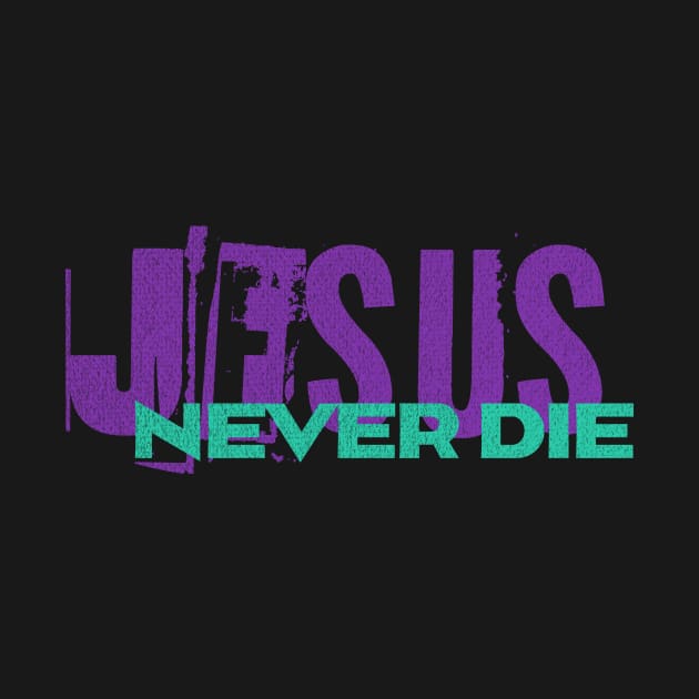 Jesus - Never Die - Christian Streetwear by Inspired Saints