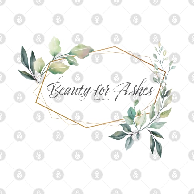 Beauty for Ashes Floral Bible Quote by Crossight_Overclothes