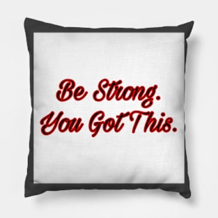 Be strong. You got this. Pillow