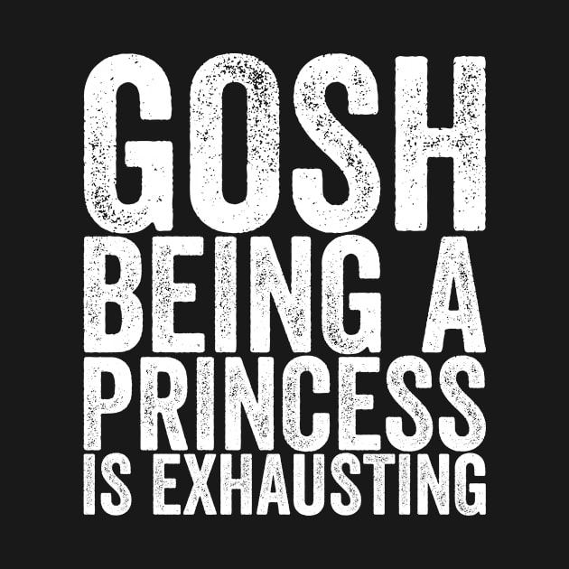Gosh Being A Princess Is Exhausting by shirtsbase