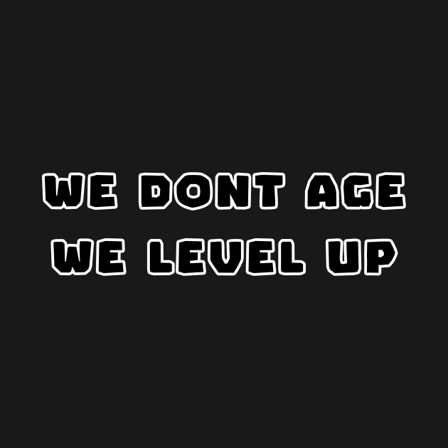 We Don't Age, We Level Up by DadJokesDotCo