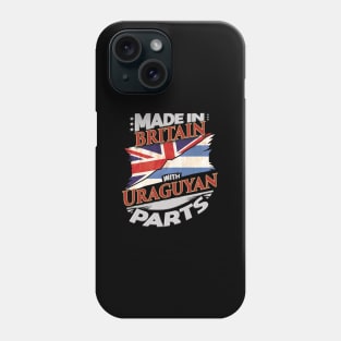 Made In Britain With Uraguyan Parts - Gift for Uraguyan From Uruguay Phone Case