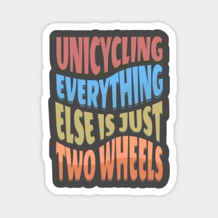 Unicycling Everything Else Is Just Two Wheels Magnet