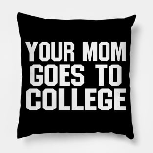 YOUR MOM GOES TO COLLEGE (funny joke) Pillow