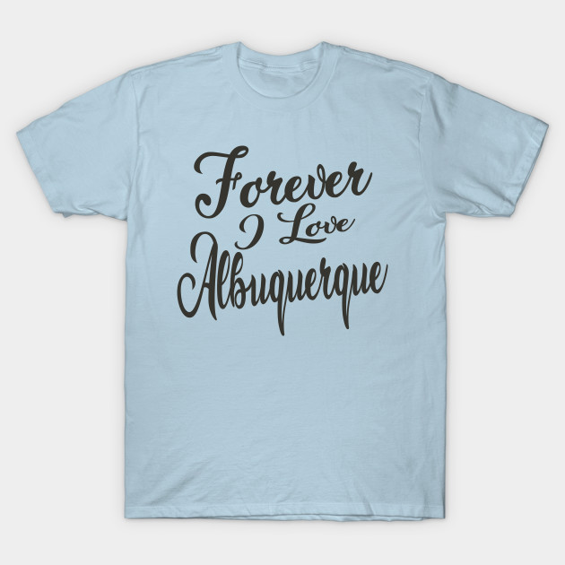 Disover Forever i love - Albuquerque New Mexico - T-Shirt