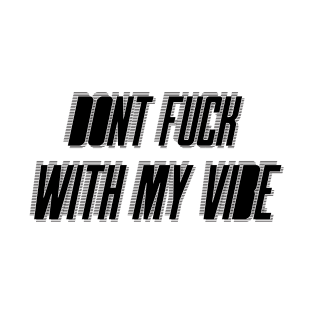 Don't Fuck With My Vibe T-Shirt